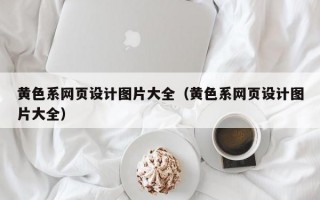 黄色系网页设计图片大全（黄色系网页设计图片大全）