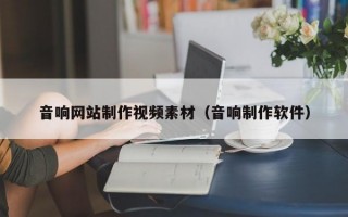 音响网站制作视频素材（音响制作软件）