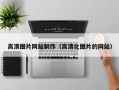 高清图片网站制作（高清化图片的网站）