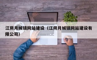 江阴月城镇网站建设（江阴月城镇网站建设有限公司）