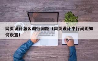 网页设计怎么调行间距（网页设计中行间距如何设置）