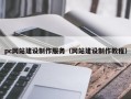 pc网站建设制作服务（网站建设制作教程）