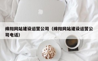 绵阳网站建设运营公司（绵阳网站建设运营公司电话）