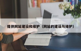 提供网站建设和维护（网站的建设与维护）
