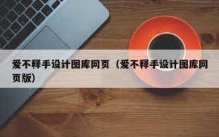 爱不释手设计图库网页（爱不释手设计图库网页版）