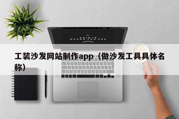 工装沙发网站制作app(做沙发工具具体名称)