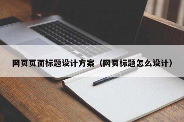 网页页面标题设计方案(网页标题怎么设计)